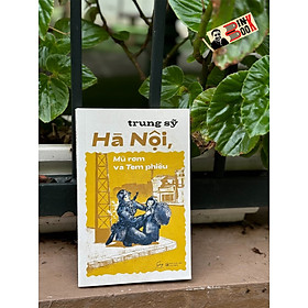 (Tái bản 2024) HÀ NỘI, MŨ RƠM VÀ TEM PHIẾU - Trung Sỹ - Alphabooks 