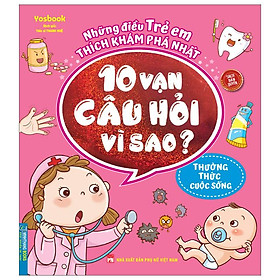 Những Điều Trẻ Em Thích Khám Phá Nhất - 10 Vạn Câu Hỏi Vì Sao ? - Thường Thức Cuộc Sống (Tái Bản)