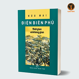 ĐIỆN BIÊN PHỦ - THỜI GIAN VÀ KHÔNG GIAN - Hữu Mai (bìa mềm)