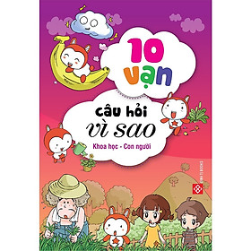 Combo 2 - 10 VẠN CÂU HỎI VÌ SAO - KHOA HỌC - CON NGƯỜI 5T (Có bìa áo)