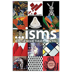 ISMS - Hiểu Về Nghệ Thuật Hiện Đại (Tái Bản 2023)
