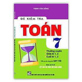 Sách - Đề Kiểm Tra Toán 7 Thường xuyên, Giữa kì, Cuối Kì ( Bám Sát Sách Giáo Khoa Kết Nối Tri Thức Với Cuộc Sống )