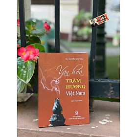 VĂN HÓA TRẦM HƯƠNG VIỆT NAM - TS. Nguyễn Duy Thái – NXB CTQGST