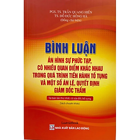 Bình luận án hình sự phức tạp, có nhiều quan điểm khác nhau trong quá trình tiến hành tố tụng và một số án lệ, quyết định giám đốc thẩm ( Tái bản lần thứ nhất, có sửa đổi, bổ sung) - Nhiều tác giả - Nhà xuất bản Lao Động