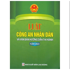 Luật công an nhân dân và văn bản hướng dẫn thi hành - Quốc Hội -  NXB Lao Động