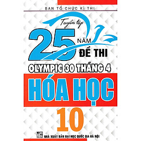 Sách - Tuyển Tập 25 Năm Đề Thi Olympic 30 Tháng 4 Hóa Học 10
