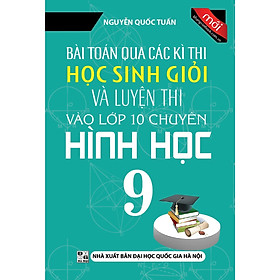 Sách - Bài Toán Qua Các Kì Thi Học Sinh Giỏi Và Luyện Thi Vào Lớp 10 Chuyên - Hình Học Lớp 9  - Khang Việt Book