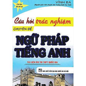 Sách - Câu Hỏi Trắc Nghiệm Chuyên Đề Ngữ Pháp Tiếng Anh - Tài Liệu Ôn Thi THPT Quốc Gia - Hồng Ân