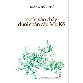 Sách Nước Vẫn Chảy Dưới Chân Cầu Mụ Kề (Tái bản năm 2021)