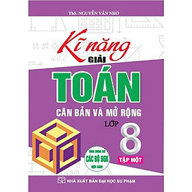 Sách - Kĩ Năng Giải Toán Căn Bản Và Mở Rộng Lớp 8 - Dùng Chung Cho Các Bộ SGK Hiện Hành - Nguyễn Văn Nho - Hồng Ân