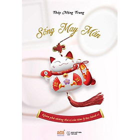 Sống May Mắn - Khám Phá Những Thú Vị Của Tâm Lý Học Hành Vi