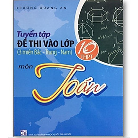 Sách Tuyển tập đề thi vào lớp 10 môn Toán ( 3 miền Bắc Trung Nam)