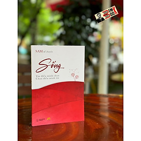 SỐNG - Tin điều mình chọn, chọn điều mình tin – SAM kể chuyện – Nxb Thế Giới