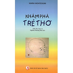 Khám phá trẻ thơ - Maria Montessori - Nhà Xuất Bản Tri Thức
