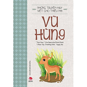 Những Truyện Hay Viết Cho Thiếu Nhi: Vũ Hùng (Tái Bản 2023)