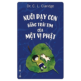 sách - Nuôi dạy con bằng trái tim của một vị Phật - Dr. C. L. Claridge - Nhà Xuất Bản Lao Động