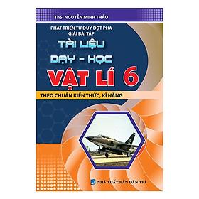 Sách - Phát Triển Tư Duy Đột Phá Giải Bài Tập Tài Liệu Dạy - Học Vật Lí Lớp 6 - Khang Việt Book