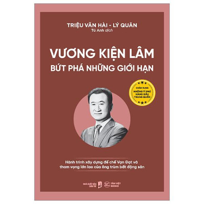Vương Kiện Lâm - Bứt Phá Những Giới Hạn - Hành Trình Xây Dựng Đế Chế Vạn Đạt Và Tham Vọng Lớn Lao Của Ông Trùm Bất Động Sản