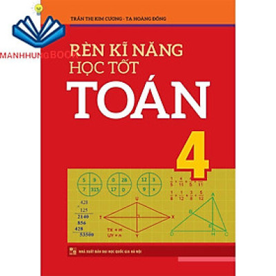 Sách: Rèn Kĩ Năng Học Tốt Toán Lớp 4 - Hỗ Trợ Phát Triển Năng Lực Giải Toán
