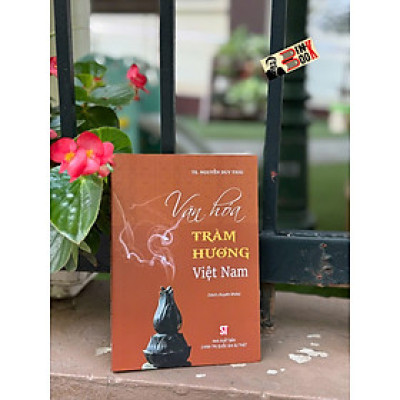 VĂN HÓA TRẦM HƯƠNG VIỆT NAM - TS. Nguyễn Duy Thái – NXB CTQGST