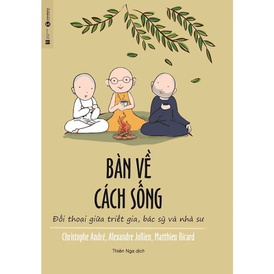 Bàn Về Cách Sống - Đối Thoại Giữa Triết Gia, Bác Sỹ Và Nhà Sư - Nhà Xuất Bản Hà Nội