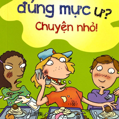 Kỹ Năng Học Đường - Cư Xử Đúng Mực Ư? Chuyện Nhỏ!