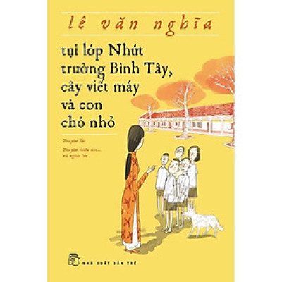Sách - NXB Trẻ - Tụi lớp Nhứt, trường Bình Tây, cây viết máy và con chó nhỏ
