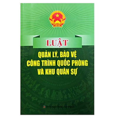 Luật quản lý bảo vệ công trình quốc phòng và khu quân sự -  Nhiều tác giả - NXB Lao động