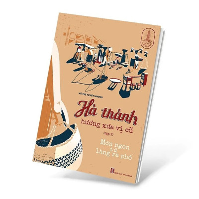Hà Thành Hương Xưa Vị Cũ - Tập 2: Món Ngon Từ Làng Ra Phố - Vũ Thị Tuyết Nhung - NXB Hà Nội