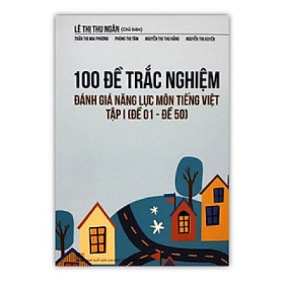 Sách - 100 Đề trắc nghiệm đánh giá năng lực Môn Tiếng Việt Tập I ( Đề 01 - Đề 50 )