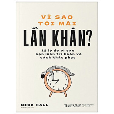 Sách - Vì Sao Tôi Mãi Lần Khân - 12 Lý Do Vì Sao Bạn Luôn Trì Hoãn Và Cách Khắc Phục - Nick Hall - Nhà xuất bản Thế Giới - Times