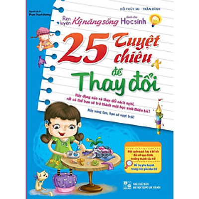 Rèn Luyện Kĩ Năng Sống Dành Cho Học Sinh - 25 Tuyệt Chiêu Để Thay Đổi (Tái Bản) - Bản Quyền