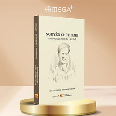 Nguyễn Chí Thanh - Góc Nhìn Từ Hậu Thế - Omega Plus 