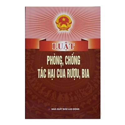 Luật phòng, chống tác hại của rượu, bia - Nhiều tác giả - NXB lao động