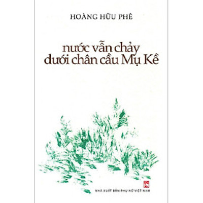 Sách Nước Vẫn Chảy Dưới Chân Cầu Mụ Kề (Tái bản năm 2021)