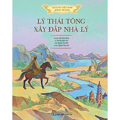 (Bìa cứng, bản màu) LỊCH SỬ VIỆT NAM BẰNG TRANH - LÝ THÁI TÔNG XÂY ĐẮP NHÀ LÝ - Nhiều tác giả