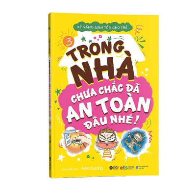 Kỹ Năng Sinh Tồn Cho Trẻ - Tập 3 : Trong Nhà Chưa Chắc Đã An Toàn Đâu Nhé (Tái Bản 2019)