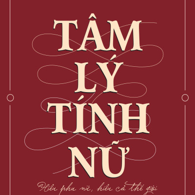 Tâm Lý Tính Nữ - Hiểu Phụ Nữ, Hiểu Cả Thế Giới