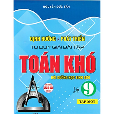 Sách-Định Hướng Và Phát Triển Tư Duy Giải Bài Tập Toán Khó Lớp 9 - Tập 1 (Dùng Chung Cho Các Bộ SGK Hiện Hành)