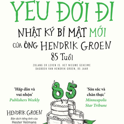 HÃY YÊU ĐỜI ĐI – NHẬT KÝ BÍ MẬT MỚI CỦA ÔNG HENDRIK GROEN 85 TUỔI - Hendrik Groen - NGHY dịch (bìa mềm)