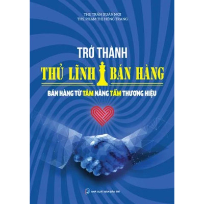 Trở Thành Thủ Lĩnh Bán Hàng - Bán Hàng Từ Tâm Nâng Tầm Thương Hiệu - nhiều tác giả -  Nhà Xuất Bản Dân Trí