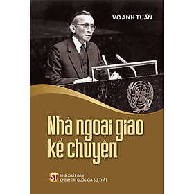 Sách Nhà ngoại giao kể chuyện - Cựu đại sứ Võ Anh Tuấn