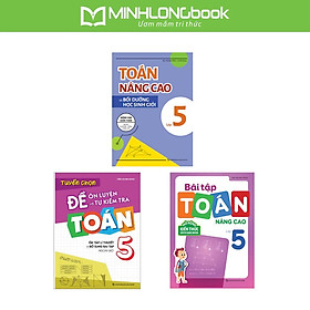Sách: Combo Tuyển Chọn Đề Ôn Luyện Và Tự Kiểm Tra Toán Lớp 5  + 2 Cuốn Toán Nâng Cao Lớp 5