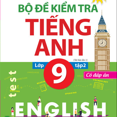 Bộ Đề Kiểm Tra Tiếng Anh Lớp 9 - Tập 2 - Có Đáp Án (Tái Bản Lần 1)