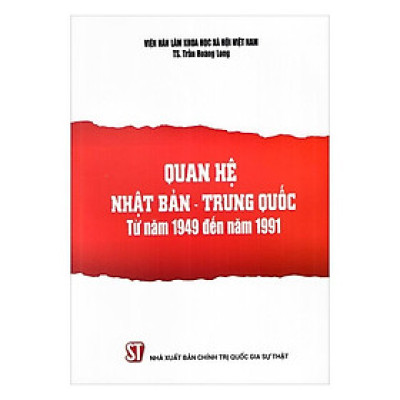 Sách - Quan Hệ Nhật Bản - Trung Quốc Từ Năm 1949 Đến Năm 1991 - NXB Chính Trị Quốc Gia