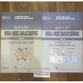Sách - Bài tập Hoá học đại cương 2 Tập Cơ sở cấu tạo chất và Cơ sở quy luật các quá trình hoá học