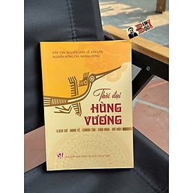 THỜI ĐẠI HÙNG VƯƠNG (Lịch Sử - Kinh Tế - Chính Trị - Xã Hội) – Nhiều tác giả – NXB Chính trị Quốc gia