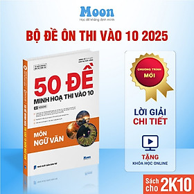 50 Đề Minh Họa Thi Vào 10 Môn Ngữ Văn Moonbook Dành cho Lớp 9 Chinh Phục Kì Thi Vào 10