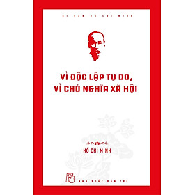 Di sản Hồ Chí Minh. Vì độc lập tự do, vì chủ nghĩa xã hội