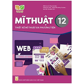 Sách giáo khoa Mĩ Thuật 12- Thiết kế Mĩ thuật Đa phương tiện- Kết Nối Tri Thức Với Cuộc Sống (Kèm Nilon bọc Sách)